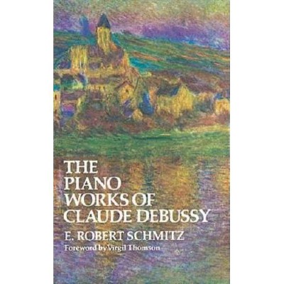 The Piano Works of Claude Debussy - (Dover Books on Music) by  E Robert Schmitz (Paperback)