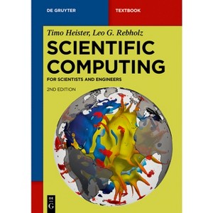 Scientific Computing - (De Gruyter Textbook) 2nd Edition by  Timo Heister & Leo G Rebholz (Paperback) - 1 of 1