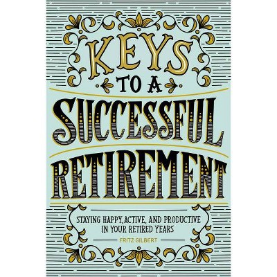 Keys to a Successful Retirement - by  Fritz Gilbert (Paperback)