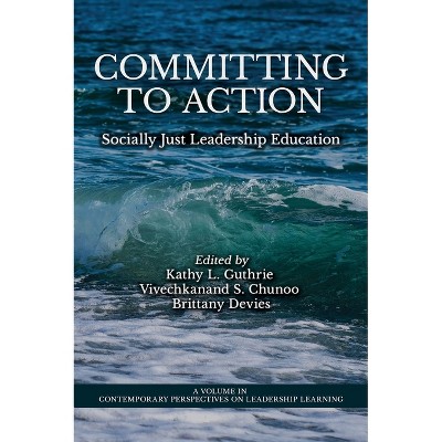 Committing to Action - (Contemporary Perspectives on Leadership Learning) by  Kathy L Guthrie & Vivechkanand S Chunoo & Brittany Devies (Hardcover)