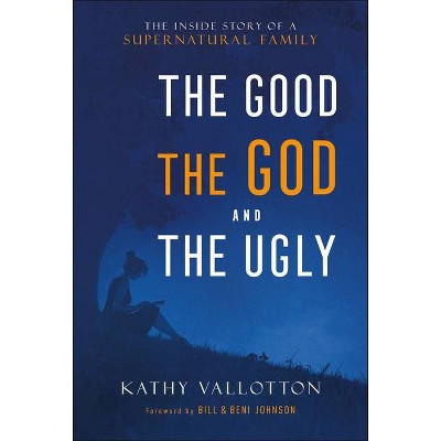 The Good, the God and the Ugly - by  Kathy Vallotton (Hardcover)