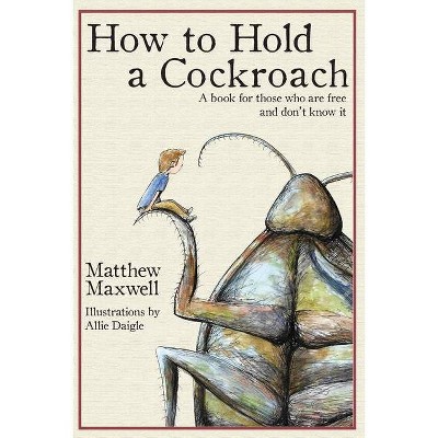 How To Hold a Cockroach - by  Matthew Maxwell (Paperback)