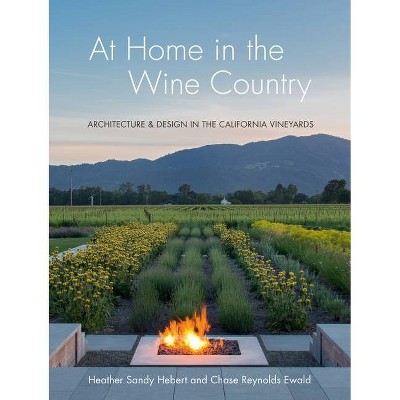 At Home in the Wine Country - by  Heather Sandy Hebert & Chase Reynolds Ewald (Hardcover)