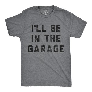 Mens I'll Be In The Garage T shirt Funny Car Mechanic Dad Graphic Novelty Tee - Crazy Dog Men's T Shirt - 1 of 4