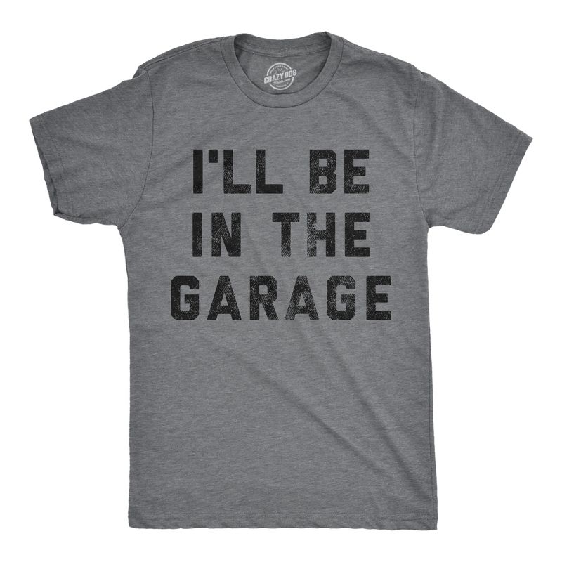 Mens I'll Be In The Garage T shirt Funny Car Mechanic Dad Graphic Novelty Tee - Crazy Dog Men's T Shirt Gift for Dad Dark Grey S