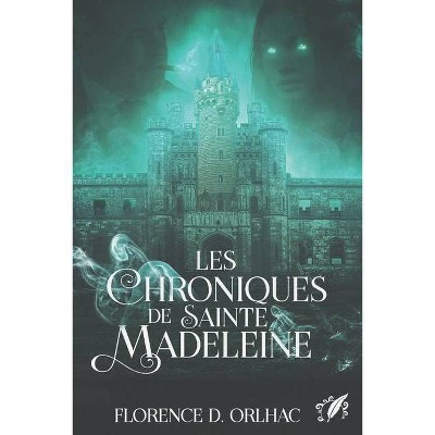 Les Chroniques de Sainte Madeleine - by  Florence D Orlhac (Paperback)