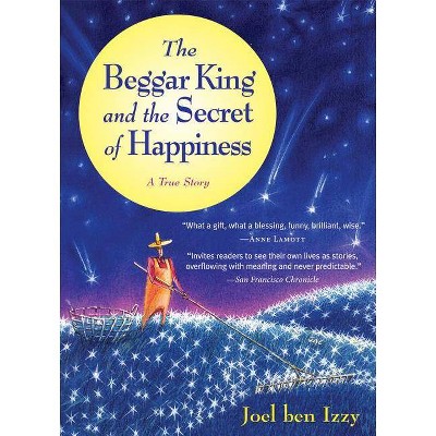 The Beggar King and the Secret of Happiness - by  Joel Ben Izzy (Paperback)