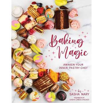 Baking Magic: Awaken Your Inner Pastry Chef - by  Sasha Nary (Paperback)