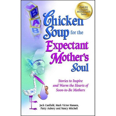 Chicken Soup for the Expectant Mother's Soul - (Chicken Soup for the Soul) by  Jack Canfield & Mark Victor Hansen & Patty Aubery (Paperback)