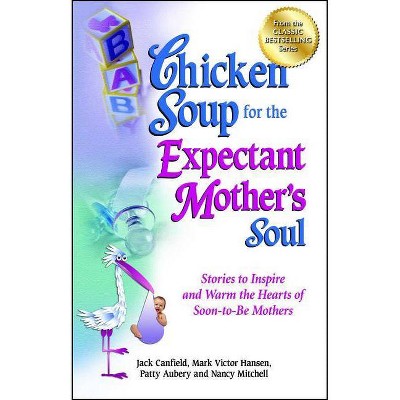 Chicken Soup for the Expectant Mother's Soul - (Chicken Soup for the Soul) by  Jack Canfield & Mark Victor Hansen & Patty Aubery (Paperback)