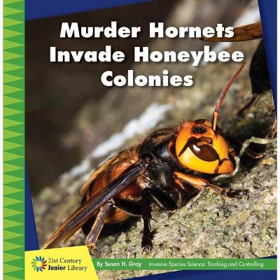 Murder Hornets Invade Honeybee Colonies - (21st Century Junior Library: Invasive Species Science: Tracking and Controlling) by  Susan H Gray