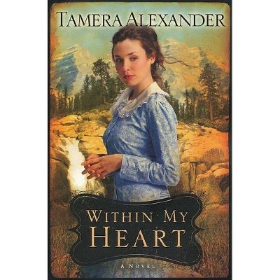 Within My Heart - (Timber Ridge Reflections) by  Tamera Alexander (Paperback)