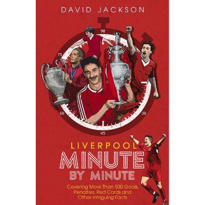 Liverpool FC Minute by Minute - by  David Jackson (Hardcover)