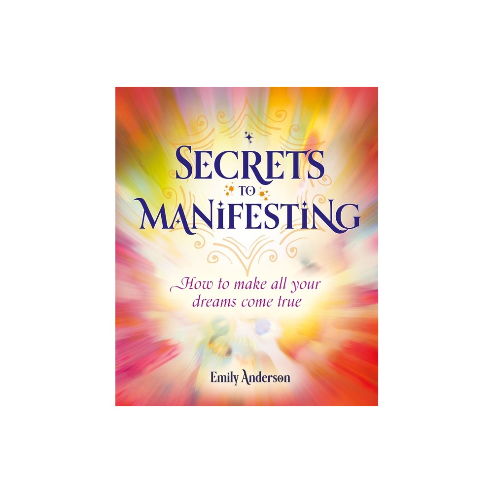 Secrets to Manifesting - by Emily Anderson (Paperback)