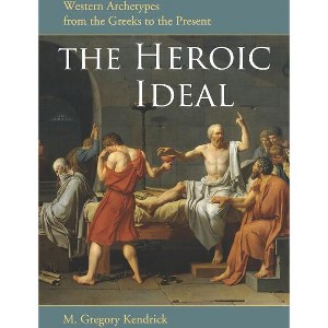 The Heroic Ideal - by  M Gregory Kendrick (Paperback) - 1 of 1