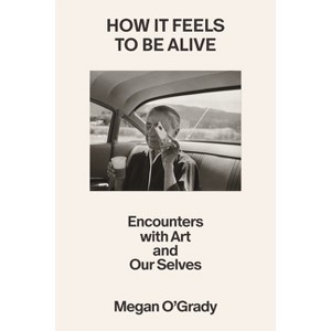 How It Feels to Be Alive - by  Megan O'Grady (Hardcover) - 1 of 1