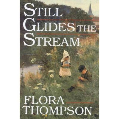 Still Glides the Stream - by  Flora Thompson (Paperback)