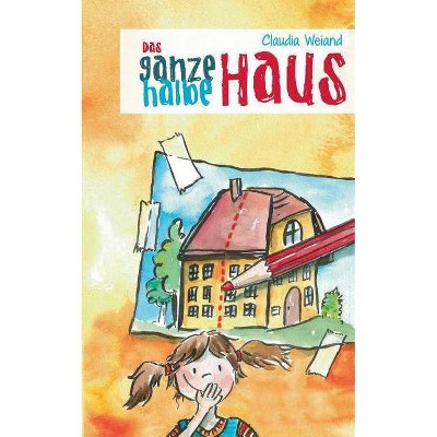 Das ganze halbe Haus - by  Claudia Weiand (Paperback)