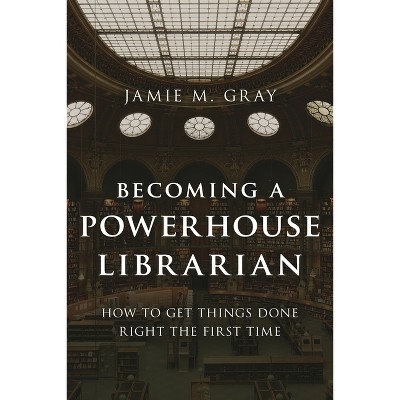Becoming a Powerhouse Librarian - (Medical Library Association Books) by  Jamie M Gray (Hardcover)