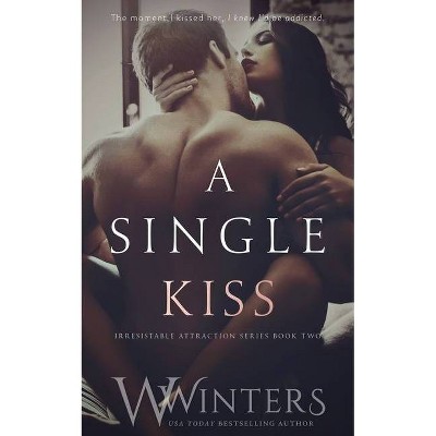 A Single Kiss - (Irresistible Attraction) by  W Winters & Willow Winters (Paperback)