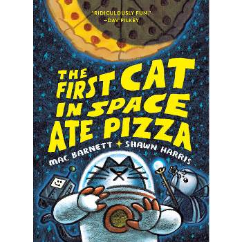The First Cat in Space Ate Pizza - by Mac Barnett