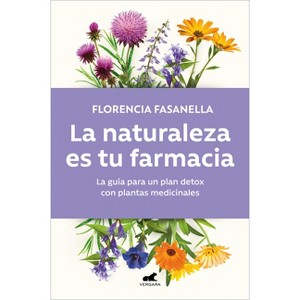 La Naturaleza Es Tu Farmacia / Nature Is Your Pharmacy - by  Florencia Fasanella (Paperback) - 1 of 1