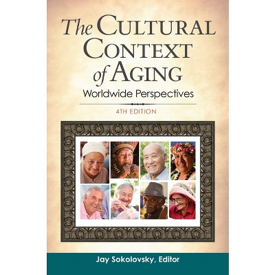 The Cultural Context of Aging - 4th Edition by  Jay Sokolovsky (Hardcover)