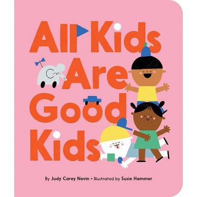 All Kids Are Good Kids - by  Judy Carey Nevin (Board Book)