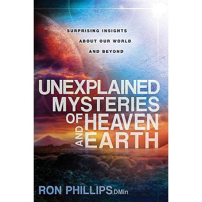 Unexplained Mysteries of Heaven and Earth - by  Ron Phillips (Paperback)