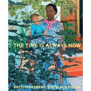 The Time Is Always Now: Artists Reframe the Black Figure - by  Ekow Eshun (Hardcover) - 1 of 1
