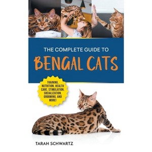 The Complete Guide to Bengal Cats - by Tarah Schwartz - 1 of 1