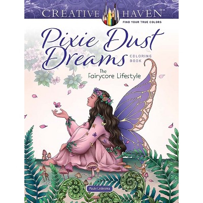 Creative Haven Pixie Dust Dreams Coloring Book: The Fairycore Lifestyle -  (Adult Coloring Books: Fantasy) by Paule Ledesma (Paperback)