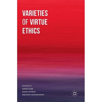 Varieties of Virtue Ethics - by  David Carr & James Arthur & Kristján Kristjánsson (Hardcover)