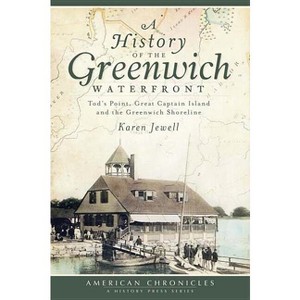A History of the Greenwich Waterfront - (American Chronicles) by  Karen Jewell (Paperback) - 1 of 1