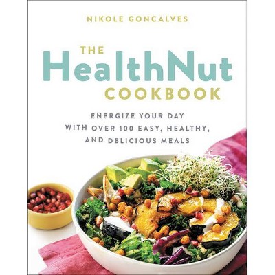 The Healthnut Cookbook - by  Nikole Goncalves (Paperback)