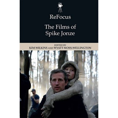 Refocus: The Films of Spike Jonze - (Refocus: The American Directors) by  Kim Wilkins & Wyatt Moss-Wellington (Paperback)