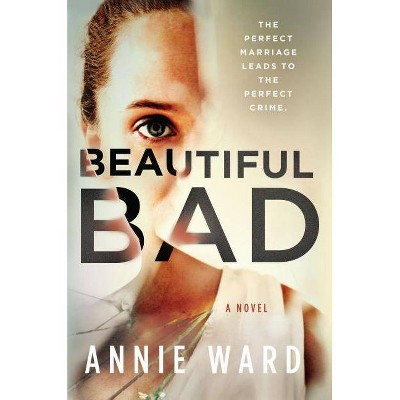 Beautiful Bad -  by Annie Ward (Hardcover)