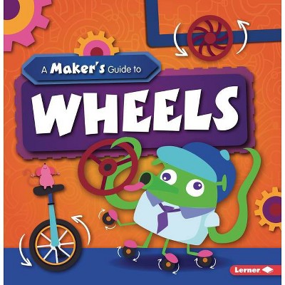 A Maker's Guide to Wheels - (A Maker's Guide to Simple Machines) by  John Wood (Paperback)