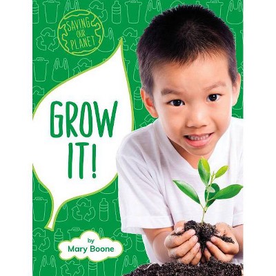 Grow It! - (Saving Our Planet) by  Mary Boone (Hardcover)