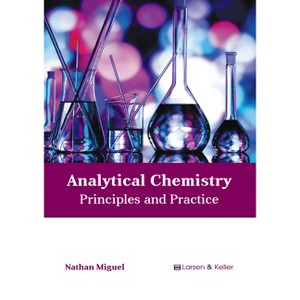 Analytical Chemistry: Principles and Practice - by  Nathan Miguel (Hardcover) - 1 of 1