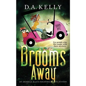 Brooms Away - (An Arabella Black Paranormal Cozy Mystery) by  D A Kelly (Paperback) - 1 of 1