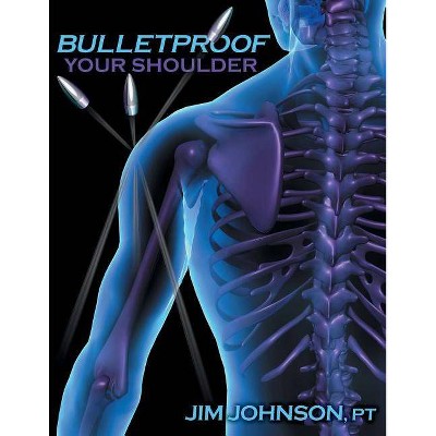 Bulletproof Your Shoulder - by  Jim Johnson (Paperback)