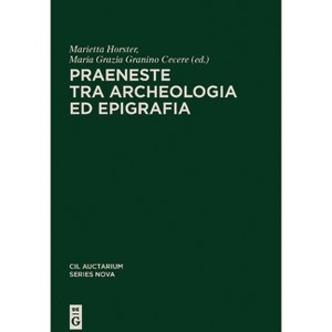 Praeneste Tra Archeologia Ed Epigrafia - by  Marietta Horster & Maria Grazia Granino Cecere (Hardcover) - 1 of 1