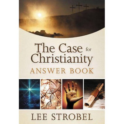 The Case for Christianity Answer Book - by  Lee Strobel (Hardcover)