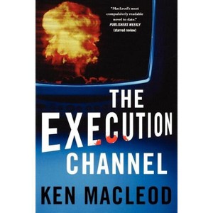 The Execution Channel - by  Ken MacLeod (Paperback) - 1 of 1