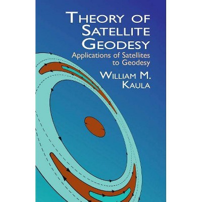 Theory of Satellite Geodesy - (Dover Earth Science) by  William M Kaula (Paperback)