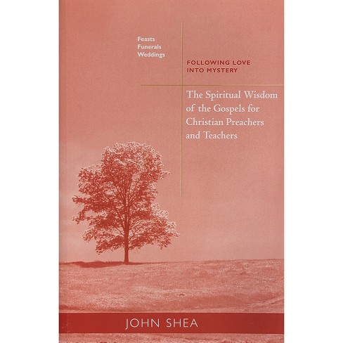 The Spiritual Wisdom of the Gospels for Christian Preachers and Teachers: Feasts, Funerals, and Weddings - by  John Shea (Paperback) - image 1 of 1