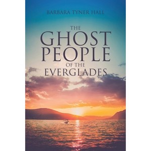 The Ghost People of The Everglades - by  Barbara Tyner Hall (Paperback) - 1 of 1