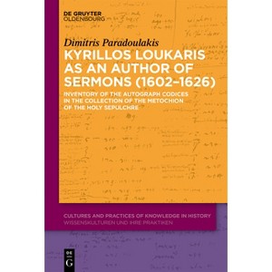Kyrillos Loukaris as an Author of Sermons (1602-1626) - (Cultures and Practices of Knowledge in History) by  Dimitris Paradoulakis (Hardcover) - 1 of 1