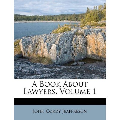 A Book about Lawyers, Volume 1 - by  John Cordy Jeaffreson (Paperback)